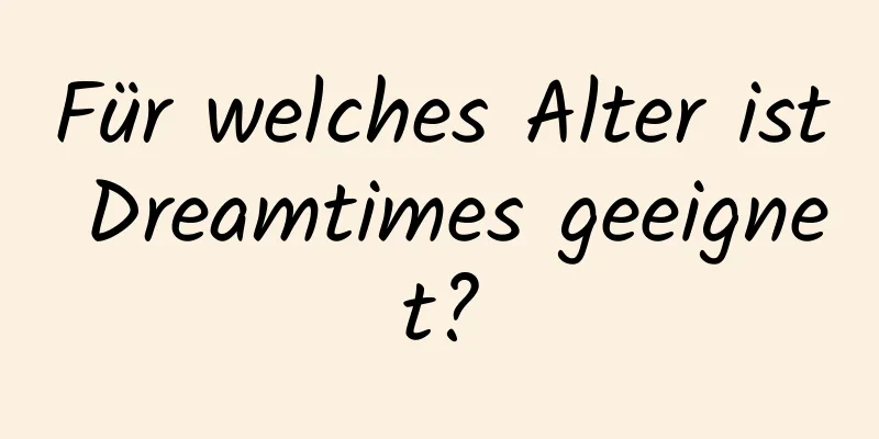 Für welches Alter ist Dreamtimes geeignet?