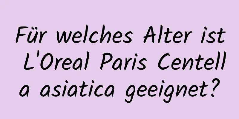 Für welches Alter ist L'Oreal Paris Centella asiatica geeignet?