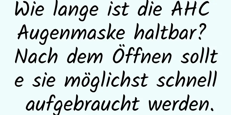 Wie lange ist die AHC Augenmaske haltbar? Nach dem Öffnen sollte sie möglichst schnell aufgebraucht werden.