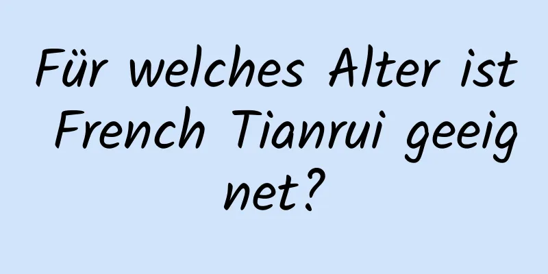 Für welches Alter ist French Tianrui geeignet?