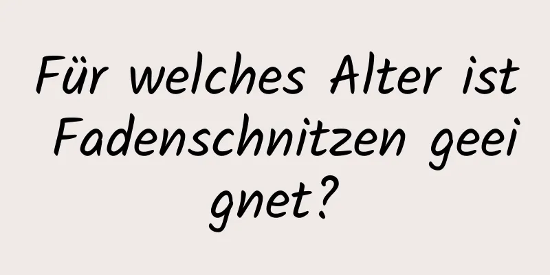 Für welches Alter ist Fadenschnitzen geeignet?