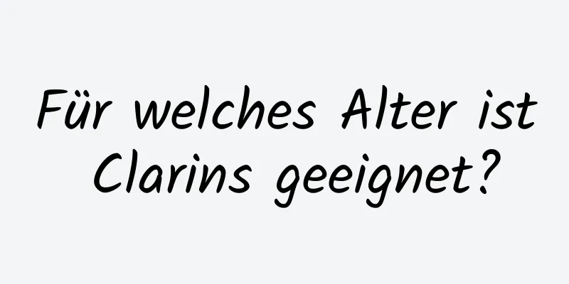 Für welches Alter ist Clarins geeignet?