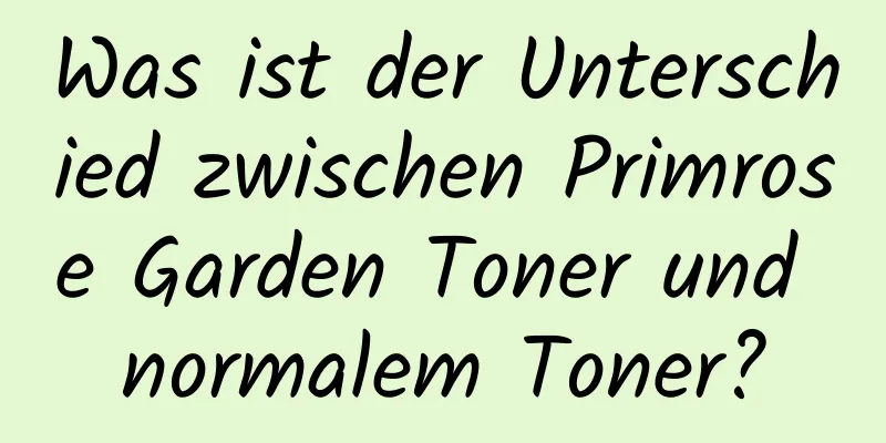 Was ist der Unterschied zwischen Primrose Garden Toner und normalem Toner?