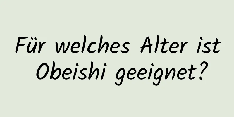 Für welches Alter ist Obeishi geeignet?
