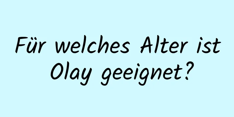 Für welches Alter ist Olay geeignet?
