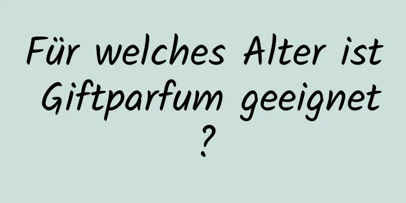 Für welches Alter ist Giftparfum geeignet?