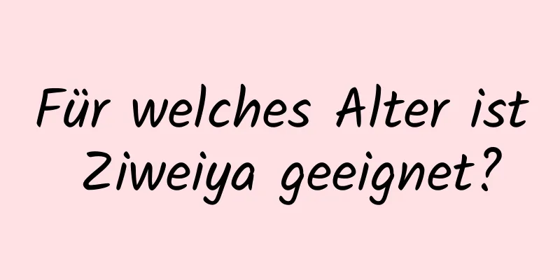 Für welches Alter ist Ziweiya geeignet?