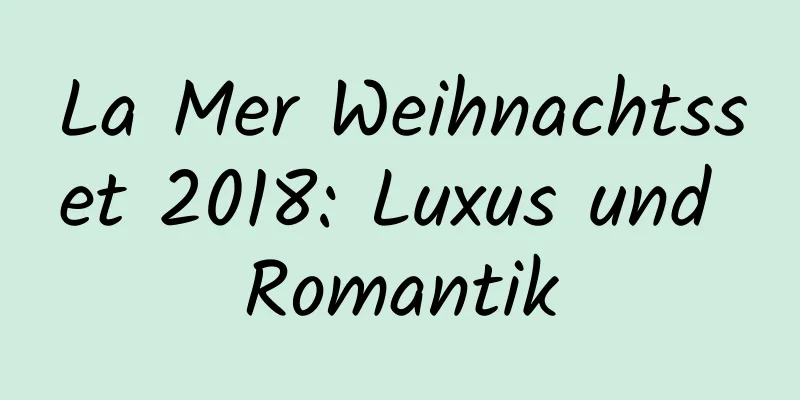 La Mer Weihnachtsset 2018: Luxus und Romantik