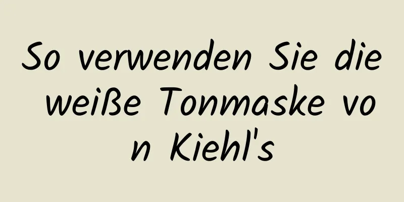 So verwenden Sie die weiße Tonmaske von Kiehl's