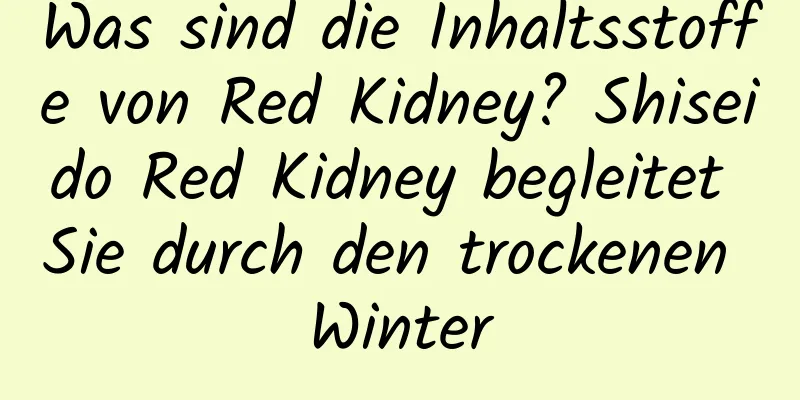 Was sind die Inhaltsstoffe von Red Kidney? Shiseido Red Kidney begleitet Sie durch den trockenen Winter