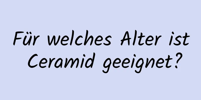 Für welches Alter ist Ceramid geeignet?