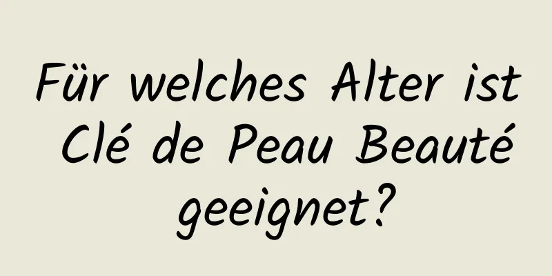 Für welches Alter ist Clé de Peau Beauté geeignet?