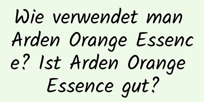 Wie verwendet man Arden Orange Essence? Ist Arden Orange Essence gut?