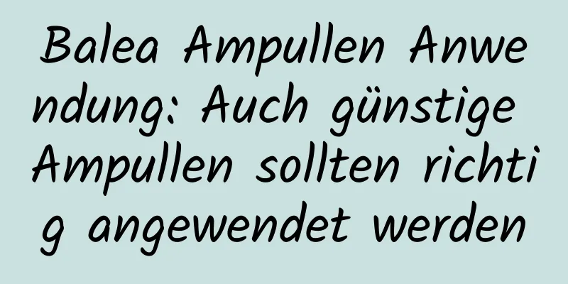 Balea Ampullen Anwendung: Auch günstige Ampullen sollten richtig angewendet werden
