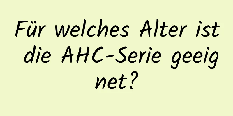 Für welches Alter ist die AHC-Serie geeignet?