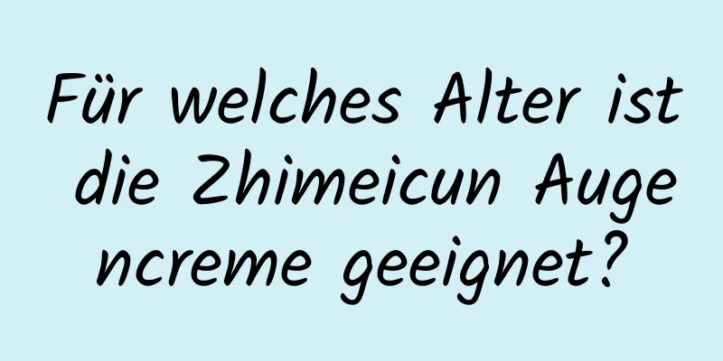 Für welches Alter ist die Zhimeicun Augencreme geeignet?