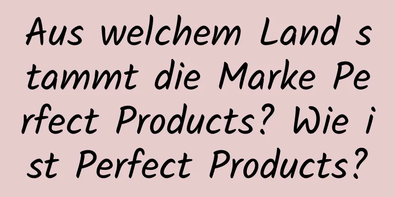 Aus welchem ​​Land stammt die Marke Perfect Products? Wie ist Perfect Products?