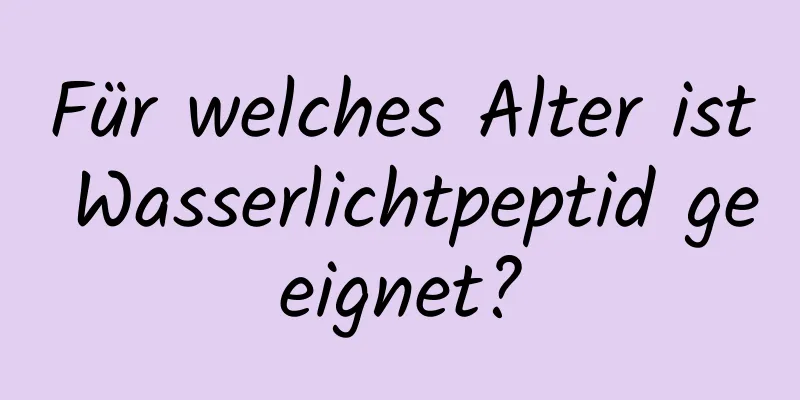 Für welches Alter ist Wasserlichtpeptid geeignet?