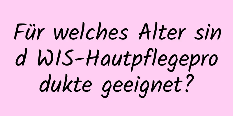 Für welches Alter sind WIS-Hautpflegeprodukte geeignet?