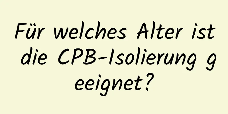 Für welches Alter ist die CPB-Isolierung geeignet?
