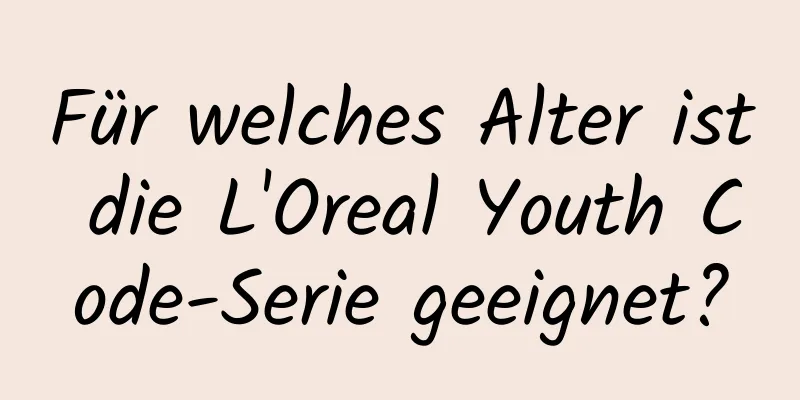 Für welches Alter ist die L'Oreal Youth Code-Serie geeignet?