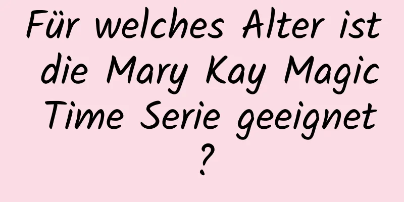 Für welches Alter ist die Mary Kay Magic Time Serie geeignet?