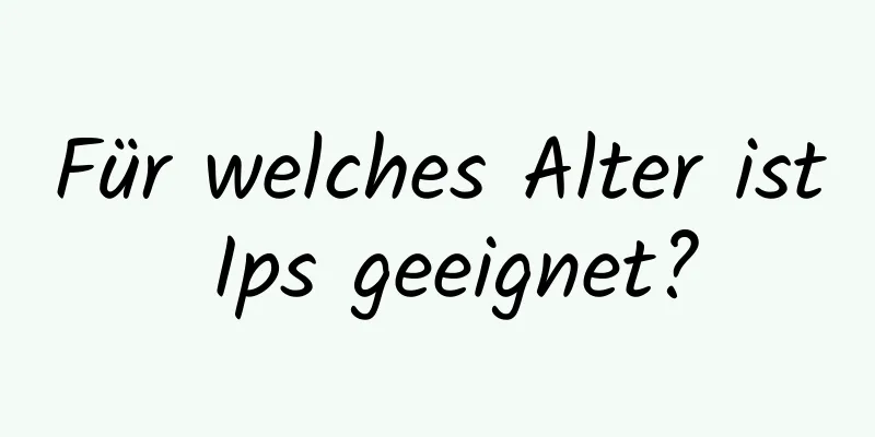 Für welches Alter ist Ips geeignet?