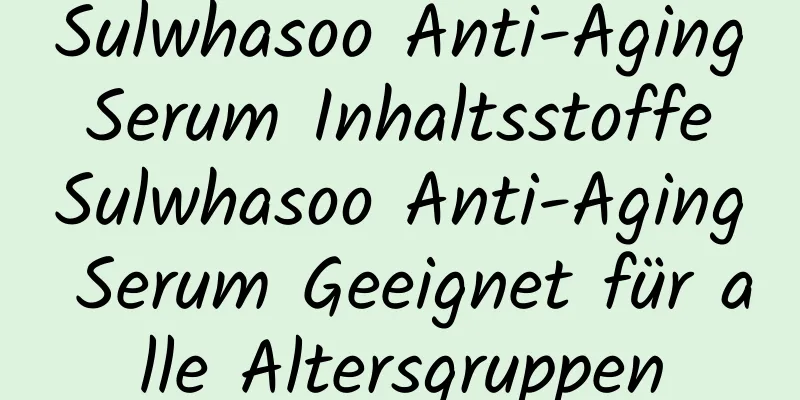 Sulwhasoo Anti-Aging Serum Inhaltsstoffe Sulwhasoo Anti-Aging Serum Geeignet für alle Altersgruppen