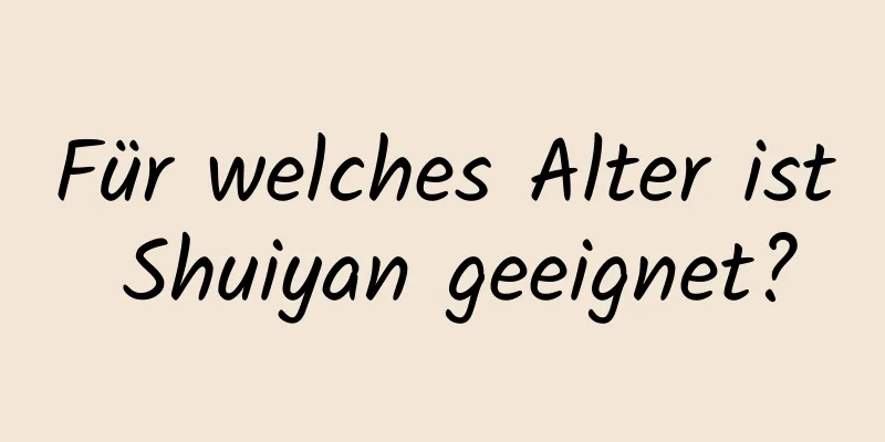 Für welches Alter ist Shuiyan geeignet?