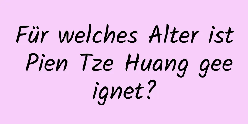 Für welches Alter ist Pien Tze Huang geeignet?