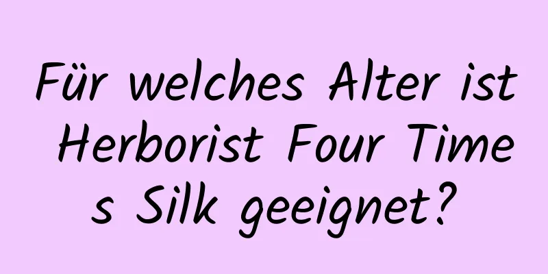 Für welches Alter ist Herborist Four Times Silk geeignet?