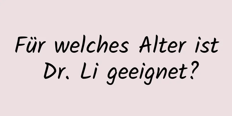 Für welches Alter ist Dr. Li geeignet?