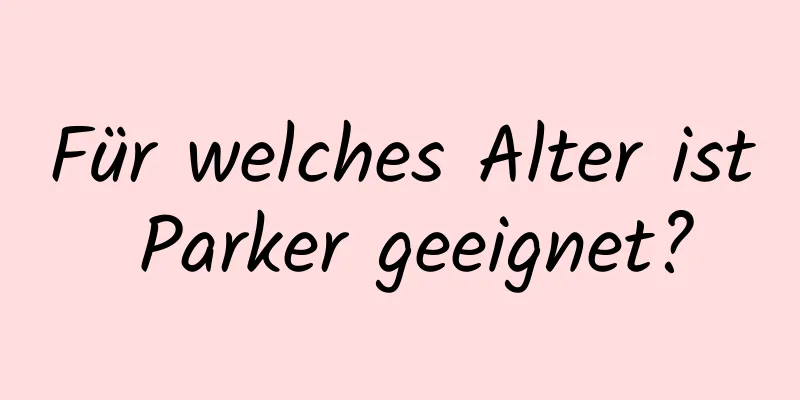 Für welches Alter ist Parker geeignet?