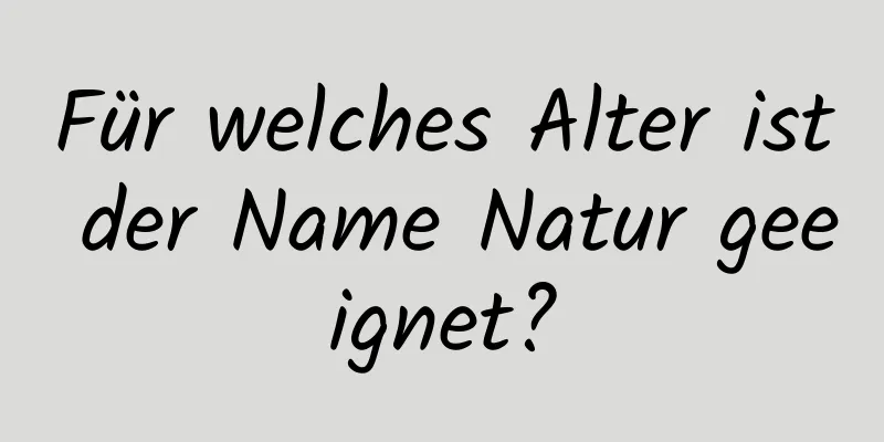 Für welches Alter ist der Name Natur geeignet?
