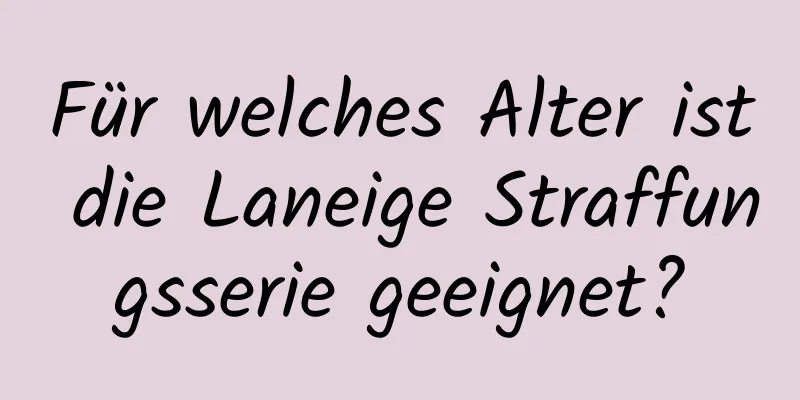 Für welches Alter ist die Laneige Straffungsserie geeignet?