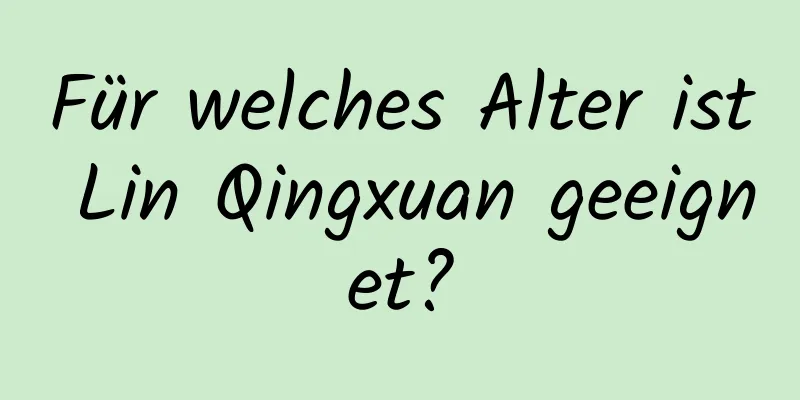 Für welches Alter ist Lin Qingxuan geeignet?