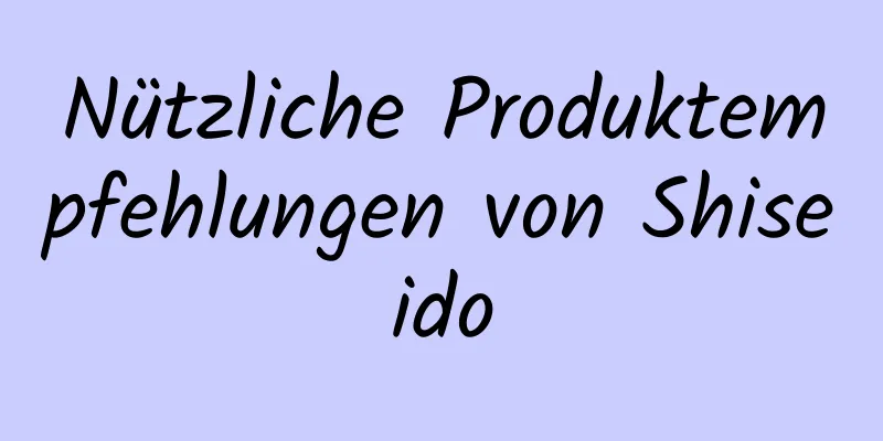 Nützliche Produktempfehlungen von Shiseido