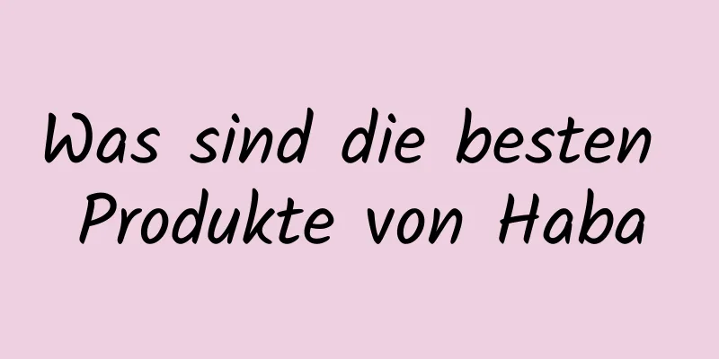 Was sind die besten Produkte von Haba