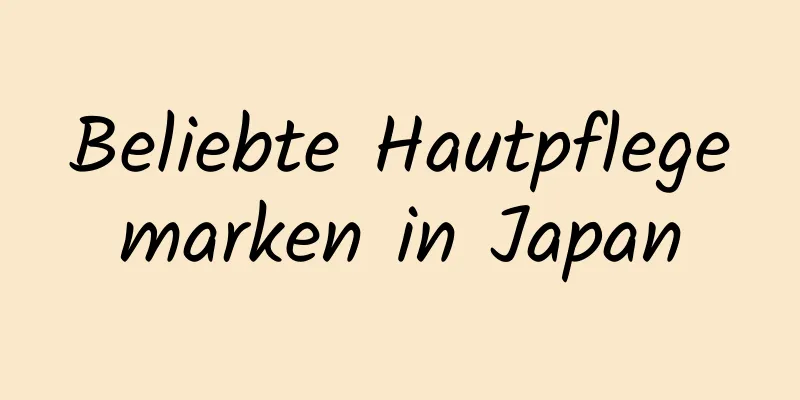 Beliebte Hautpflegemarken in Japan