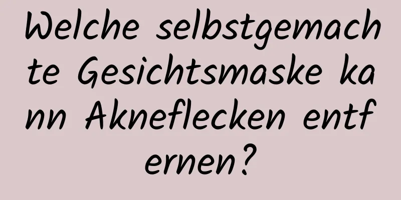 Welche selbstgemachte Gesichtsmaske kann Akneflecken entfernen?