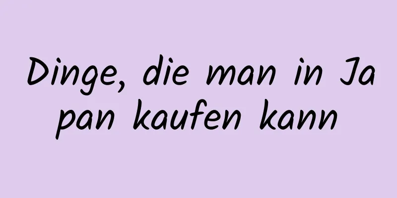 Dinge, die man in Japan kaufen kann