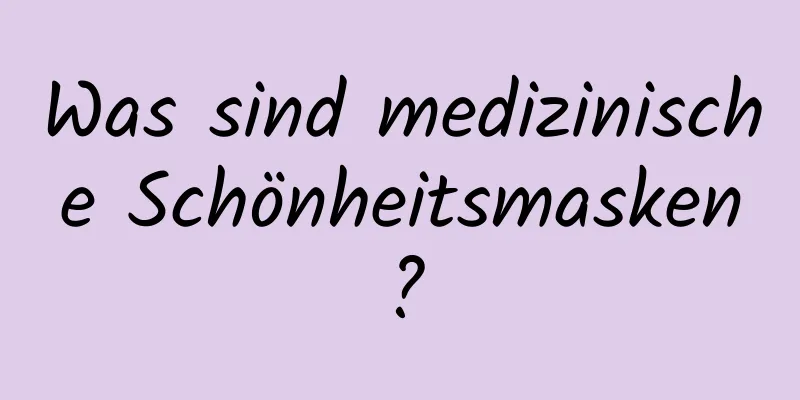 Was sind medizinische Schönheitsmasken?