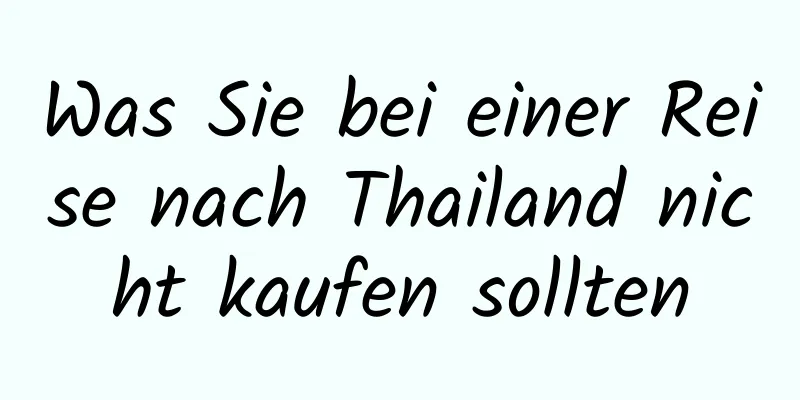 Was Sie bei einer Reise nach Thailand nicht kaufen sollten