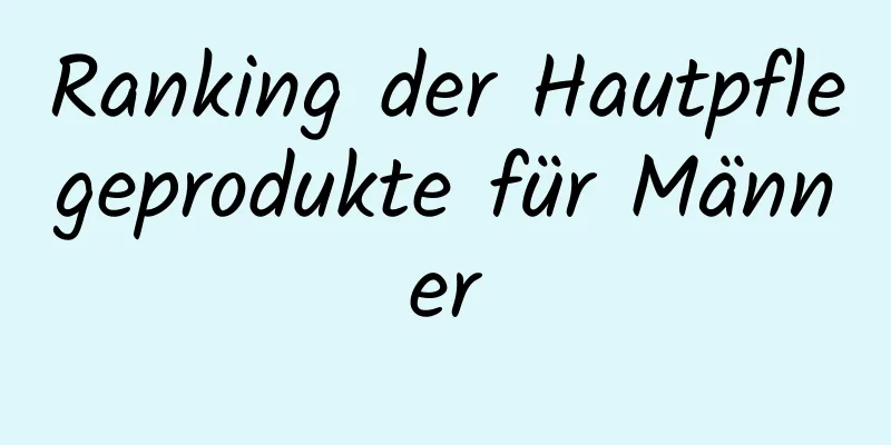 Ranking der Hautpflegeprodukte für Männer