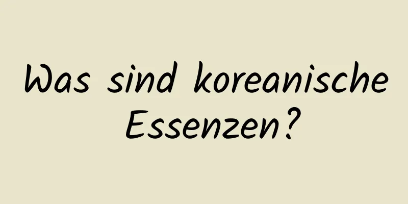 Was sind koreanische Essenzen?