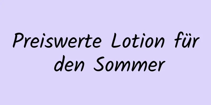 Preiswerte Lotion für den Sommer