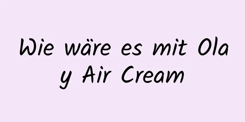 Wie wäre es mit Olay Air Cream