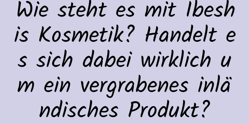 Wie steht es mit Ibeshis Kosmetik? Handelt es sich dabei wirklich um ein vergrabenes inländisches Produkt?