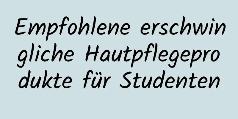 Empfohlene erschwingliche Hautpflegeprodukte für Studenten