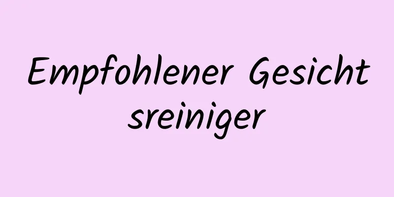 Empfohlener Gesichtsreiniger